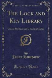 The Lock and Key Library: Classic Mystery and Detective Stories (Classic Reprint)