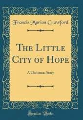 The Little City of Hope: A Christmas Story (Classic Reprint)