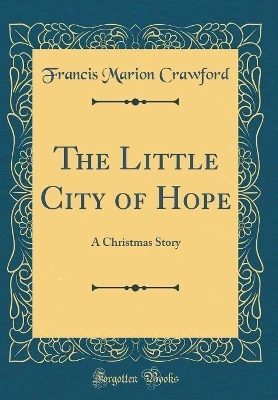 The Little City of Hope: A Christmas Story (Classic Reprint)