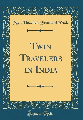 Twin Travelers in India (Classic Reprint)