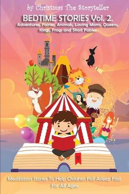 Bedtime stories Vol.2. Meditation Stories To Help Children Fall Asleep Fast And Go To Sleep Feeling Calm. For All Ages.: Adventures, Fairies, Animals, Loving Moms, Queens, Kings, Frogs and Short Fables.