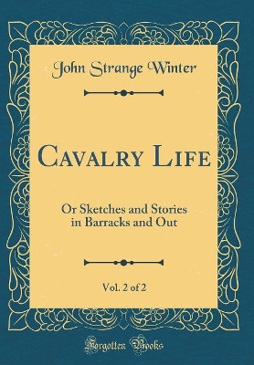 Cavalry Life, Vol. 2 of 2: Or Sketches and Stories in Barracks and Out (Classic Reprint)
