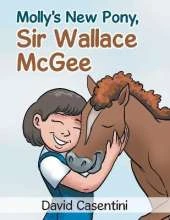 Molly's New Pony Sir Wallace McGee: A Story of Courage to Be All You Can Be!