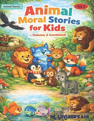 Animal Moral Stories for Kids - Volume 3 Combined: 10 Heartwarming Animal Tales That Teach Values, Build Character, and Spark Young Minds (Ages 3-8)