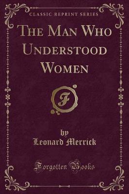 The Man Who Understood Women (Classic Reprint)