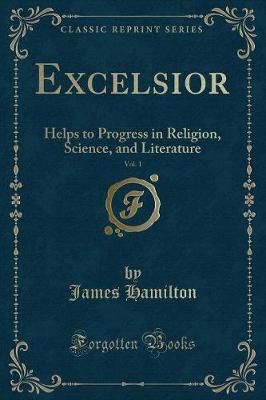 Excelsior, Vol. 1: Helps to Progress in Religion, Science, and Literature (Classic Reprint)