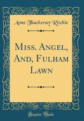 Miss. Angel, And, Fulham Lawn (Classic Reprint)