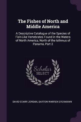 The Fishes of North and Middle America: A Descriptive Catalogue of the Species of Fish-Like Vertebrates Found in the Waters of North America, North of the Isthmus of Panama, Part 2