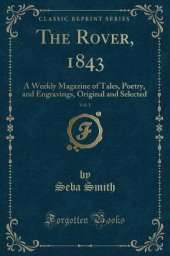 The Rover, 1843, Vol. 1: A Weekly Magazine of Tales, Poetry, and Engravings, Original and Selected (Classic Reprint)