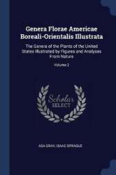 Genera Florae Americae Boreali-Orientalis Illustrata: The Genera of the Plants of the United States Illustrated by Figures and Analyses from Nature; Volume 2