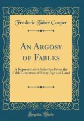 An Argosy of Fables: A Representative Selection From the Fable Literature of Every Age and Land (Classic Reprint)