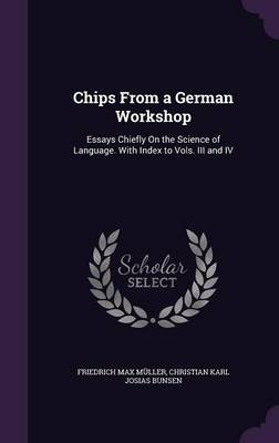 Chips from a German Workshop: Essays Chiefly on the Science of Language. with Index to Vols. III and IV