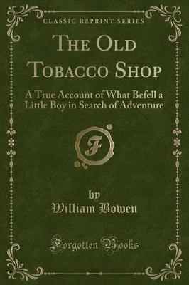 The Old Tobacco Shop: A True Account of What Befell a Little Boy in Search of Adventure (Classic Reprint)