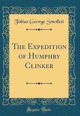 The Expedition of Humphry Clinker (Classic Reprint)
