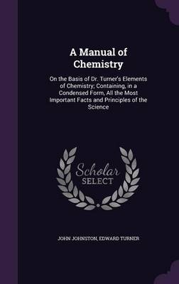 A Manual of Chemistry: On the Basis of Dr. Turner's Elements of Chemistry; Containing, in a Condensed Form, All the Most Important Facts and Principles of the Science