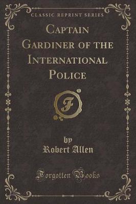 Captain Gardiner of the International Police (Classic Reprint)