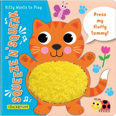 Squeeze 'n' Squeak: Kitty Wants to Play!: Press my fluffy tummy!