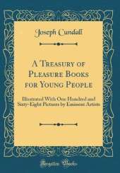 A Treasury of Pleasure Books for Young People: Illustrated With One Hundred and Sixty-Eight Pictures by Eminent Artists (Classic Reprint)