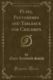 Plays, Pantomimes and Tableaux for Children (Classic Reprint)