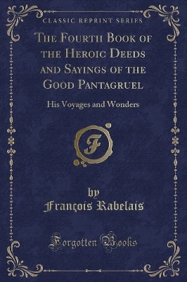 The Fourth Book of the Heroic Deeds and Sayings of the Good Pantagruel: His Voyages and Wonders (Classic Reprint)