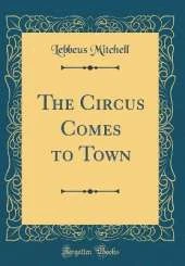 The Circus Comes to Town (Classic Reprint)