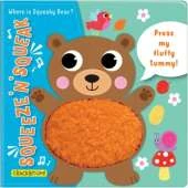 Squeeze 'n' Squeak: Where is Squeaky Bear?: Press my fluffy tummy!