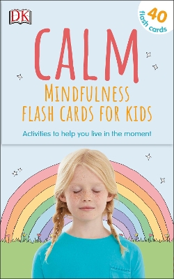 Calm - Mindfulness Flash Cards for Kids: 40 Activities to Help you Learn to Live in the Moment