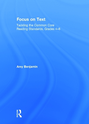 Focus on Text: Tackling the Common Core Reading Standards, Grades 4-8