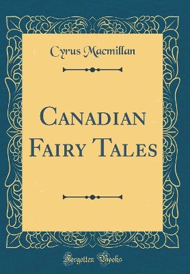 Canadian Fairy Tales (Classic Reprint)