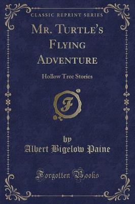 Mr. Turtle's Flying Adventure: Hollow Tree Stories (Classic Reprint)