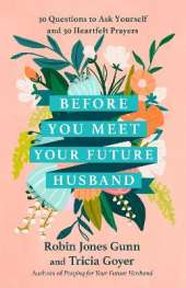 Before You Meet Your Future Husband: 30 Questions to Ask Yourself and 30 Heartfelt Prayers