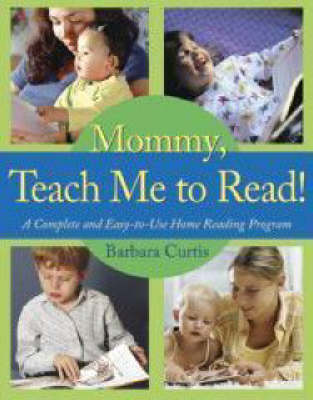Mommy, Teach Me to Read: A Complete and Easy-to-Use Home Reading Program