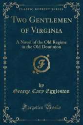 Two Gentlemen of Virginia: A Novel of the Old Regime in the Old Dominion (Classic Reprint)