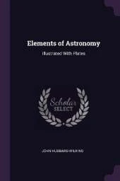 Elements of Astronomy: Illustrated With Plates