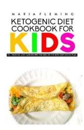Ketogenic Diet Cookbook for Kids: 75+ High Fat, Low Carb Recipes for Kids on the Keto diet Eating plan.