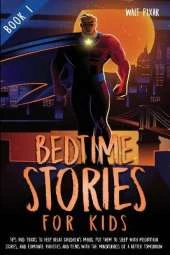 Bedtime Stories for Kids - Book 1: Tips and Tricks to Help Relax Children's Minds, Put Them to Sleep With Meditation Stories, and Eliminate Anxieties and Fears with the Mindfulness of a Better Tomorrow