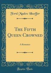 The Fifth Queen Crowned: A Romance (Classic Reprint)