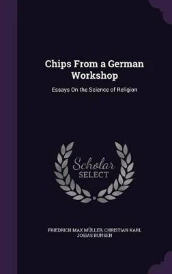 Chips from a German Workshop: Essays on the Science of Religion