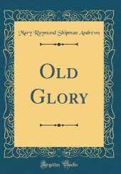 Old Glory (Classic Reprint)