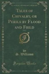 Tales of Chivalry, or Perils by Flood and Field, Vol. 2 (Classic Reprint)