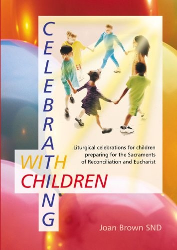 Celebrating with Children: Liturgical Celebrations for Children Preparing for the Sacraments of Reconciliation and Eucharist