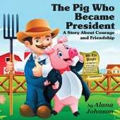 The Pig Who Became President: A Story About Courage and Friendship