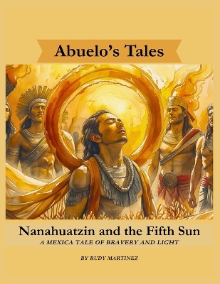 Nanahuatzin and the Fifth Sun: A Mexica Tale of Bravery and Light