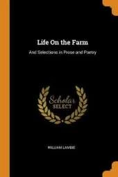 Life on the Farm: And Selections in Prose and Poetry