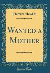 Wanted a Mother (Classic Reprint)