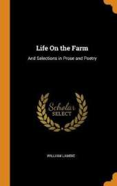 Life on the Farm: And Selections in Prose and Poetry