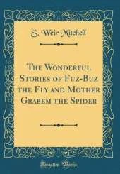 The Wonderful Stories of Fuz-Buz the Fly and Mother Grabem the Spider (Classic Reprint)