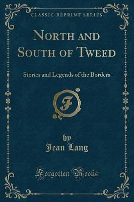 North and South of Tweed: Stories and Legends of the Borders (Classic Reprint)