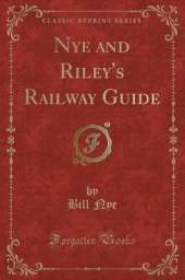 Nye and Riley's Railway Guide (Classic Reprint)