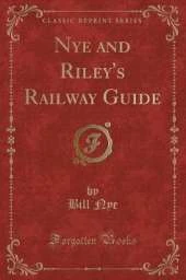 Nye and Riley's Railway Guide (Classic Reprint)